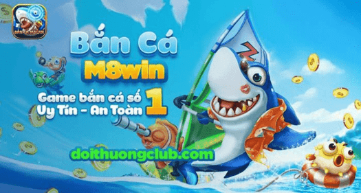 Bắn cá M8win - Siêu phẩm game vừa vui vừa cầm tiền về